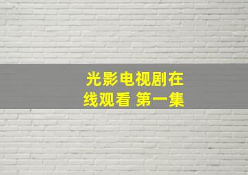 光影电视剧在线观看 第一集